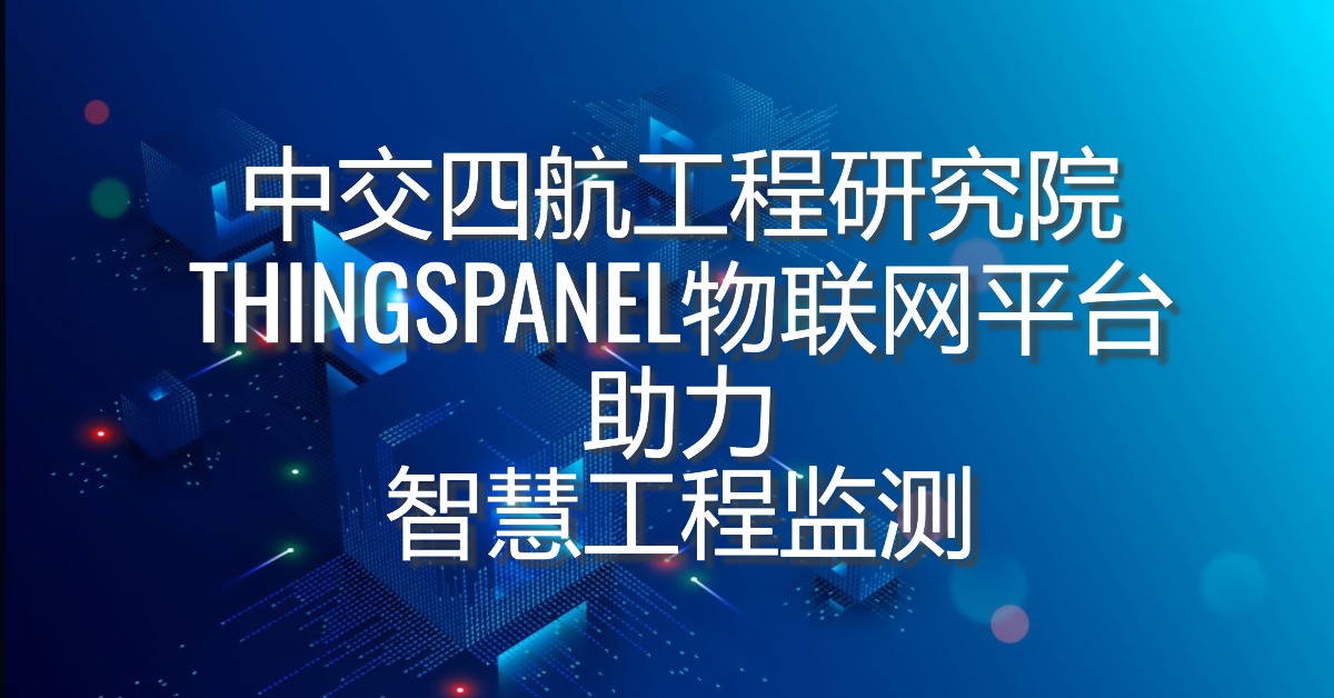 中交四航工程研究院：ThingsPanel物联网平台助力智慧工程监测转型升级